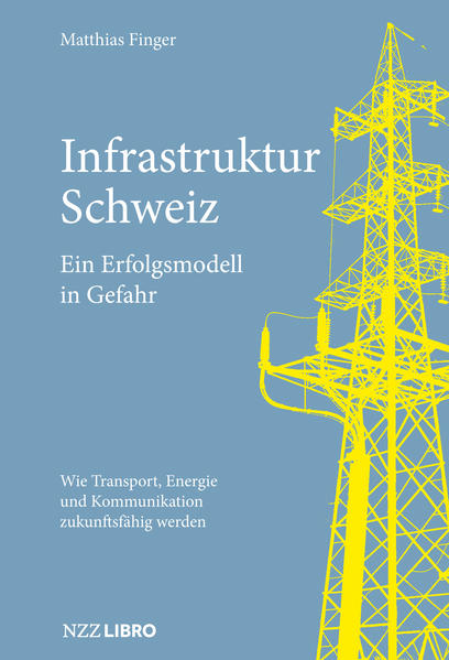 Infrastruktur Schweiz - Ein Erfolgsmodell in Gefahr von NZZ Libro