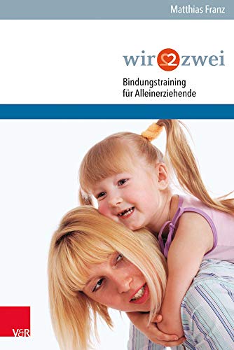 wir2 : Bindungstraining für Alleinerziehende wir2 : Bindungstraining für Alleinerziehende von Vandenhoeck & Ruprecht