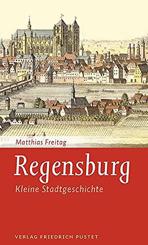 Regensburg: Kleine Stadtgeschichte (Regensburg - UNESCO Weltkulturerbe)