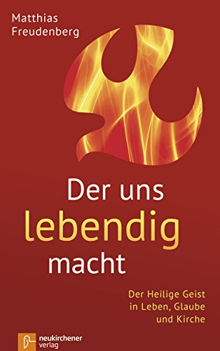 Der uns lebendig macht: Der Heilige Geist in Leben, Glaube und Kirche