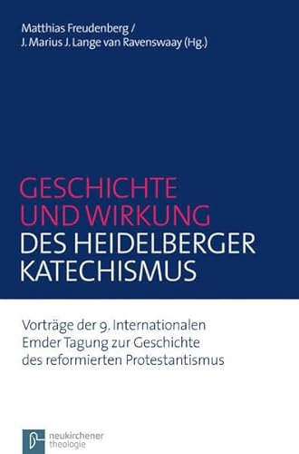 Geschichte und Wirkung des Heidelberger Katechismus: Vorträge der 9. Internationalen Emder Tagung zur Geschichte des reformierten Protestantismus ... ... zum reformierten Protestantismus, Band 15) von Vandenhoeck & Ruprecht