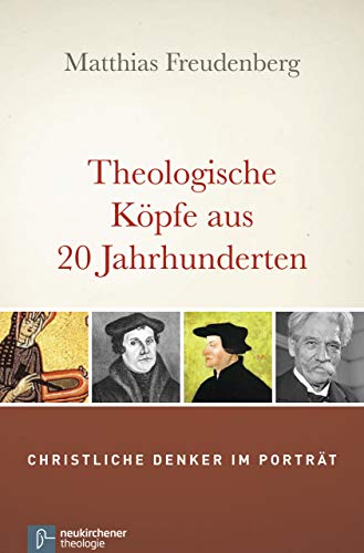 Theologische Köpfe aus 20 Jahrhunderten: Christliche Denker im Porträt von Vandenhoeck & Ruprecht; Neukirchener