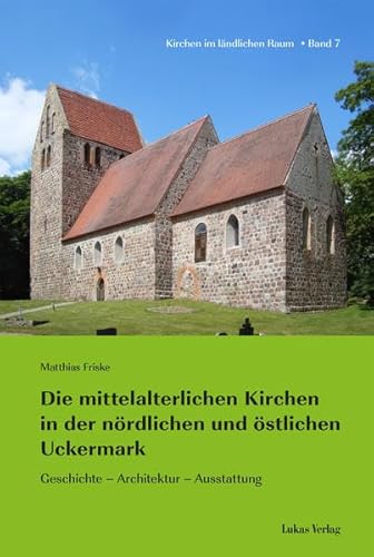 Die mittelalterlichen Kirchen in der nördlichen und östlichen Uckermark: Geschichte – Architektur – Ausstattung (Kirchen im ländlichen Raum)