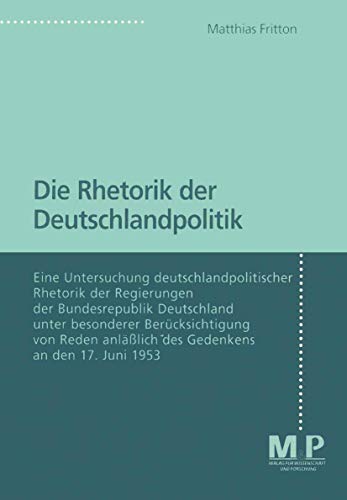 Die Rhetorik der Deutschlandpolitik: Eine Untersuchung deutschlandpolitscher Rhetorik der Regierungen der Bundesrepublik Deutschland unter besonderer ... anläßlich des Gedenkens an den 17. Juni 1953 von J.B. Metzler