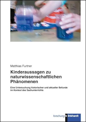 Kinderaussagen zu naturwissenschaftlichen Phänomenen: Eine Untersuchung historischer und aktueller Befunde im Kontext des Sachunterrichts (Klinkhardt forschung) von Klinkhardt