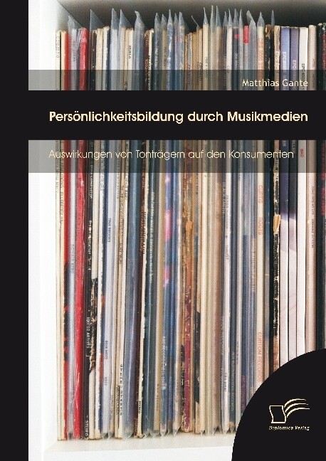 Persönlichkeitsbildung durch Musikmedien: Auswirkungen von Tonträgern auf den Konsumenten von Diplomica Verlag