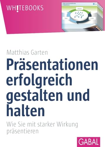 Präsentationen erfolgreich gestalten und halten: Wie Sie mit starker Wirkung präsentieren (Whitebooks) von GABAL Verlag GmbH