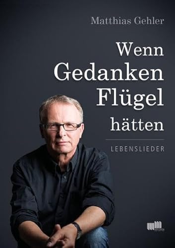 Wenn Gedanken Flügel hätten: Lebenslieder