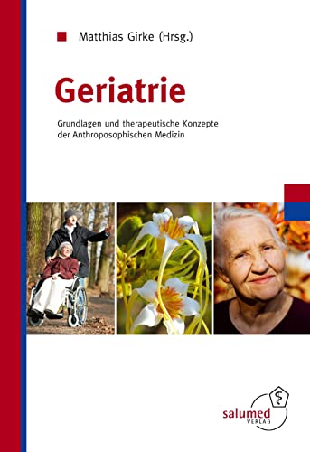 Geriatrie: Grundlagen und therapeutische Konzepte der Anthroposophischen Medizin: Grundlagen und therapeutischen Konzepte der Anthroposophiischen Medizin Geriatrie: Grundlagen und therapeutische Konzepte der Anthroposophischen Medizin: Grundlagen und therapeutischen Konzepte der Anthroposophiischen Medizin