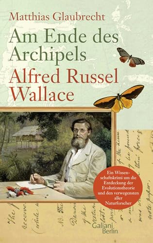 Am Ende des Archipels - Alfred Russel Wallace: Ein Wissenschaftskrimi um die Entdeckung der Evolutionstheorie und den verwegensten aller Naturforscher Am Ende des Archipels - Alfred Russel Wallace: Ein Wissenschaftskrimi um die Entdeckung der Evolutionstheorie und den verwegensten aller Naturforscher