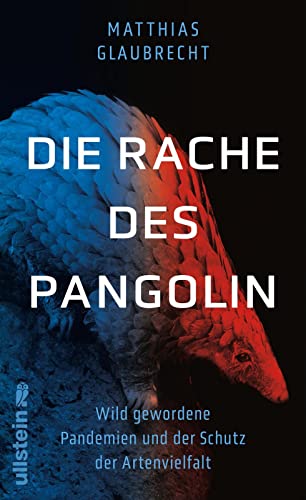 Die Rache des Pangolin: Wild gewordene Pandemien und der Schutz der Artenvielfalt | Warum wir den Krieg gegen die Natur sofort beenden müssen von Ullstein Verlag GmbH