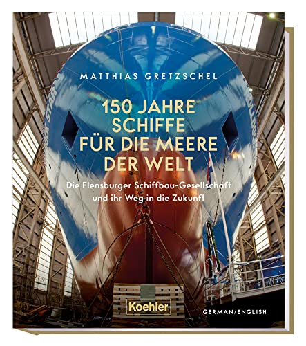 150 Jahre Schiffe für die Meere der Welt: Die Flensburger Schiffbau-Gesellschaft und ihr Weg in die Zukunft von Koehler in Maximilian Verlag GmbH & Co. KG