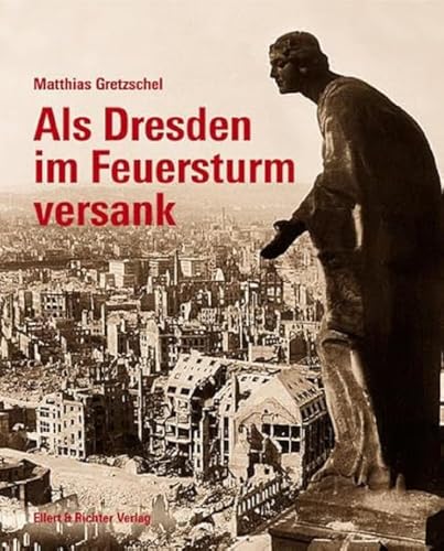 Als Dresden im Feuersturm versank