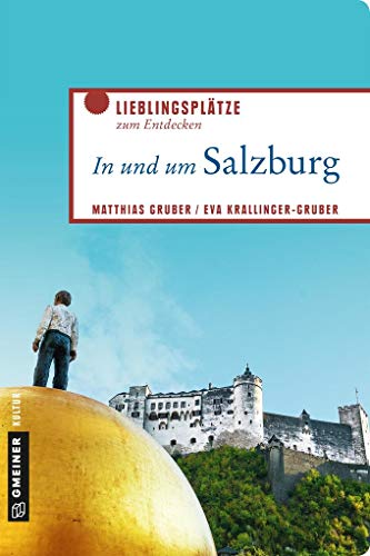 In und um Salzburg: Lieblingsplätze zum Entdecken (Lieblingsplätze im GMEINER-Verlag)