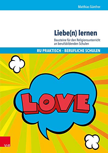 Liebe(n) lernen: Bausteine für den Religionsunterricht an berufsbildenden Schulen (RU praktisch - Berufliche Schulen) von Vandenhoeck + Ruprecht