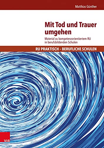 Mit Tod und Trauer umgehen: Material zu kompetenzorientiertem RU in berufsbildenden Schulen (RU praktisch - Berufliche Schulen) von Vandenhoeck and Ruprecht