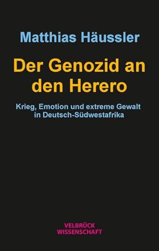 Der Genozid an den Herero: Krieg, Emotion und extreme Gewalt in Deutsch-Südwestafrika von Velbrück