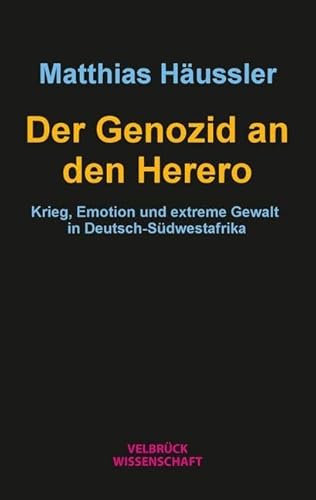 Der Genozid an den Herero: Krieg, Emotion und extreme Gewalt in Deutsch-Südwestafrika von Velbrück Wissenschaft