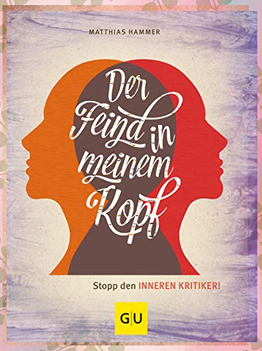 Der Feind in meinem Kopf: Stopp den inneren Kritiker! (Lebenshilfe)