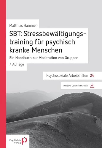 SBT: Stressbewältigungstraining für psychisch kranke Menschen: Ein Handbuch zur Moderation von Gruppen (Psychosoziale Arbeitshilfen)