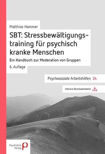 SBT: Stressbewältungstraining für psychisch kranke Menschen: Ein Handbuch zur Moderation von Gruppen (Psychosoziale Arbeitshilfen)