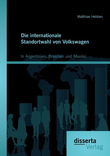 Die internationale Standortwahl von Volkswagen: In Argentinien Brasilien und Mexiko von disserta verlag