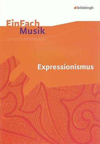 EinFach Musik - Unterrichtsmodelle für die Schulpraxis: EinFach Musik: Expressionismus