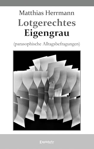 Lotgerechtes Eigengrau: (parasophische Alltagsbefragungen) von Engelsdorfer Verlag