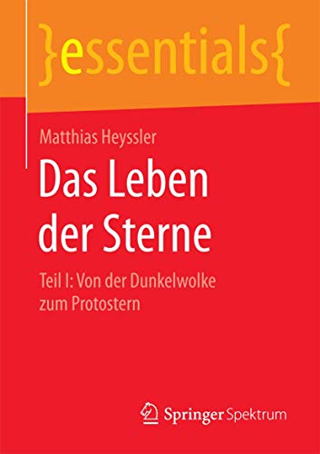 Das Leben der Sterne: Teil I: Von der Dunkelwolke zum Protostern (essentials)