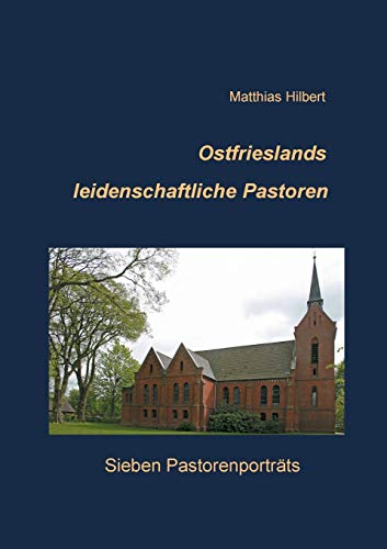 Ostfrieslands leidenschaftliche Pastoren: Sieben Pastorenporträts