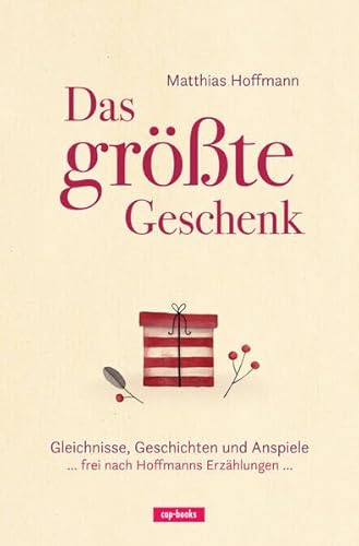 Das größte Geschenk: Gleichnisse, Geschichten und Anspiele ... frei nach Hoffmanns Erzählungen ...