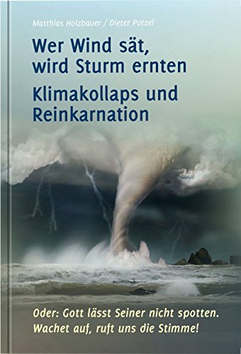 Wer Wind sät, wird Sturm ernten: Klimakollaps und Reinkarnation von Gabriele-Verlag Das Wort