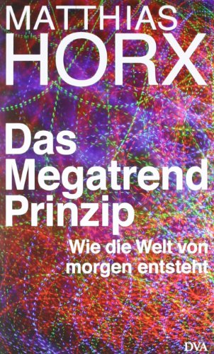 Das Megatrend-Prinzip: Wie die Welt von morgen entsteht Das Megatrend-Prinzip: Wie die Welt von morgen entsteht