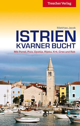 Reiseführer Istrien und Kvarner Bucht: Mit Poreč, Pula, Opatija, Rijeka, Krk, Cres und Rab
