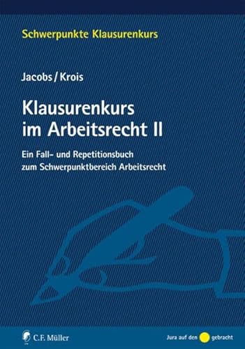 Klausurenkurs im Arbeitsrecht II: Ein Fall- und Repetitionsbuch zum Schwerpunktbereich Arbeitsrecht (Schwerpunkte Klausurenkurs)