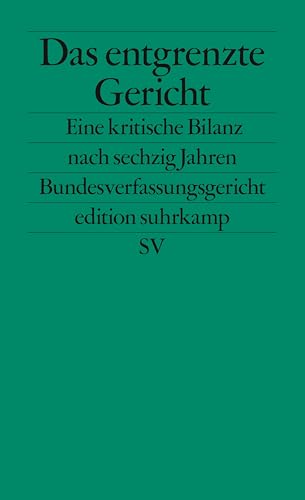 Das entgrenzte Gericht: Eine kritische Bilanz nach sechzig Jahren Bundesverfassungsgericht von Suhrkamp Verlag AG