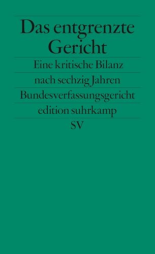 Das entgrenzte Gericht: Eine kritische Bilanz nach sechzig Jahren Bundesverfassungsgericht