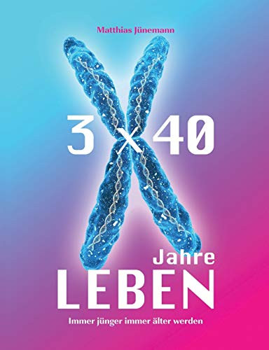 3 mal 40 Jahre Leben: immer jünger immer älter werden