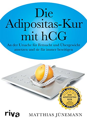 Die Adipositas-Kur mit hCG: An der Ursache für Fettsucht und Übergewicht ansetzen und sie für immer beseitigen von RIVA