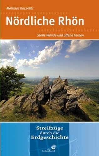 Nördliche Rhön: Steile Wände und offene Fernen: Steile Wände und offene Formen. Streifzüge durch die Erdgeschichte