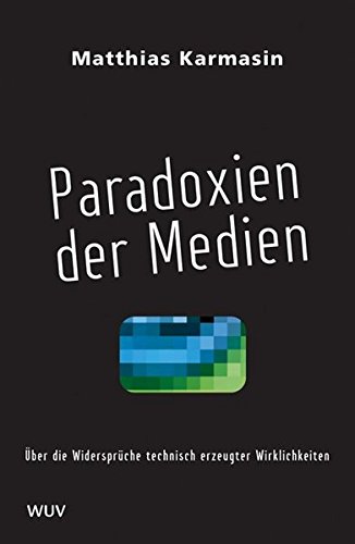 Paradoxien der Medien. Studien zu den Widersprüchen technisch erzeugter Wirklichkeit Paradoxien der Medien. Studien zu den Widersprüchen technisch erzeugter Wirklichkeit von Facultas