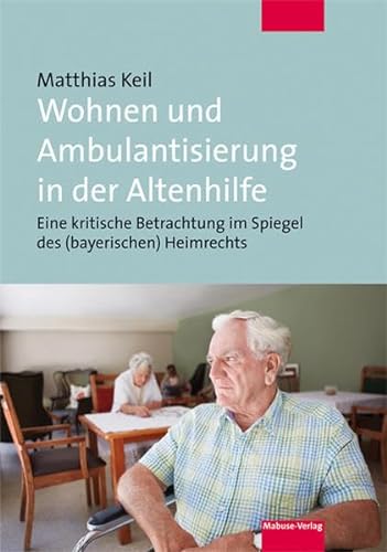 Wohnen und Ambulantisierung in der Altenhilfe. Eine kritische Betrachtung im Spiegel des (bayerischen) Heimrechts