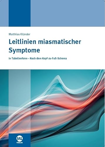 Leitlinien miasmatischer Symptome: In Tabellenform - Nach dem Kopf-zu-Fuss-Schema von mgo fachverlage GmbH & Co. KG