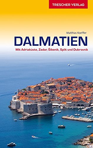 Dalmatien - Mit Adriaküste, Zadar, Sibenik, Split und Dubrovnik (Trescher-Reihe Reisen) von Trescher Verlag