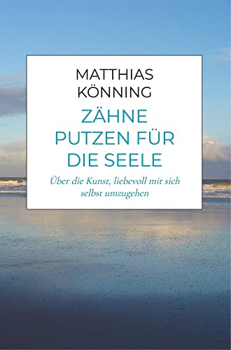 Zähne putzen für die Seele: Über die Kunst, liebevoll mit sich selbst umzugehen von Bookmundo Direct