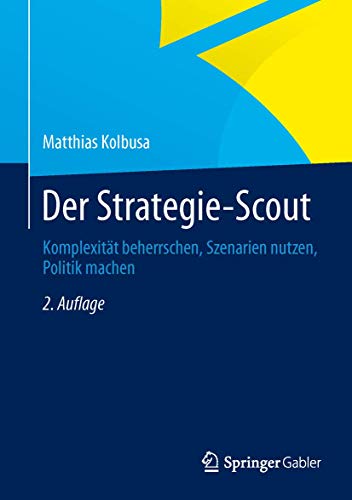 Der Strategie-Scout: Komplexität beherrschen, Szenarien nutzen, Politik machen von Springer