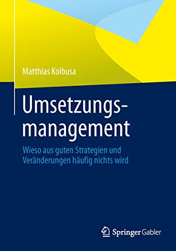 Umsetzungsmanagement: Wieso aus guten Strategien und Veränderungen häufig nichts wird von Springer