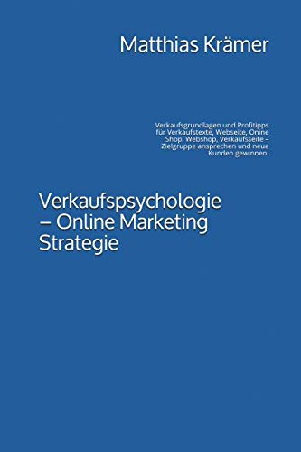 Verkaufspsychologie – Online Marketing Strategie: Verkaufsgrundlagen und Profitipps für Verkaufstexte, Webseite, Onine Shop, Webshop, Verkaufsseite – Zielgruppe ansprechen und neue Kunden gewinnen! von Independently published