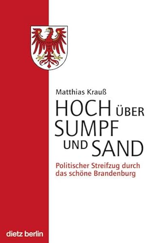 Hoch über Sumpf und Sand: Zwanzig Jahre Neu-Brandenburg: Politischer Streifzug durch das schöne Brandenburg Hoch über Sumpf und Sand: Zwanzig Jahre Neu-Brandenburg: Politischer Streifzug durch das schöne Brandenburg