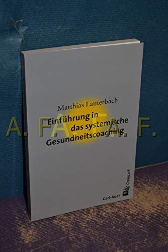 Einführung in das systemische Gesundheitscoaching (Carl-Auer Compact) Einführung in das systemische Gesundheitscoaching (Carl-Auer Compact)